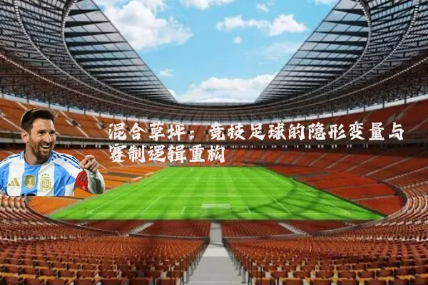 混合草坪：竞技足球的隐形变量与赛制逻辑重构