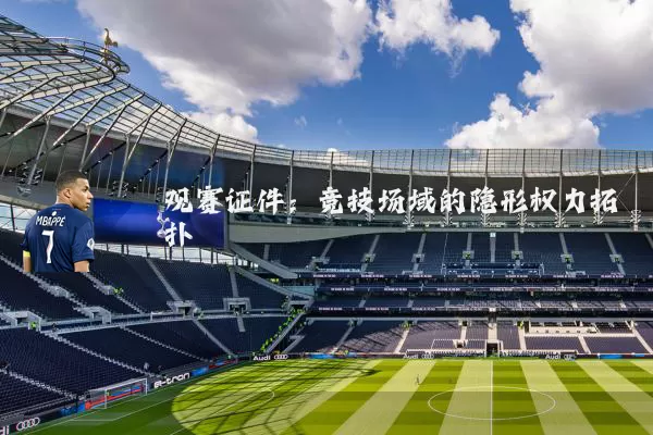 观赛证件：竞技场域的隐形权力拓扑