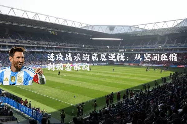 进攻战术的底层逻辑：从空间压缩到动态解构