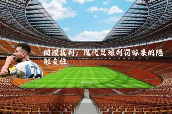 助理裁判：现代足球判罚体系的隐形支柱