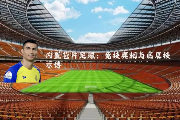内置芯片足球：竞技真相与底层技术博弈