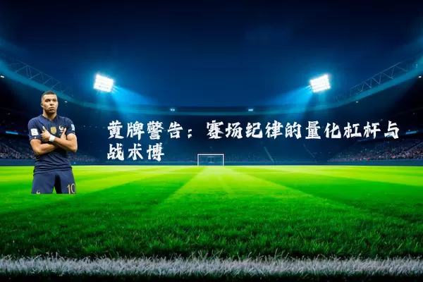 黄牌警告：赛场纪律的量化杠杆与战术博弈