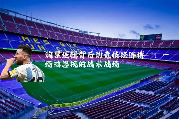 购票逻辑背后的竞技经济博弈：一场被忽视的战术战场