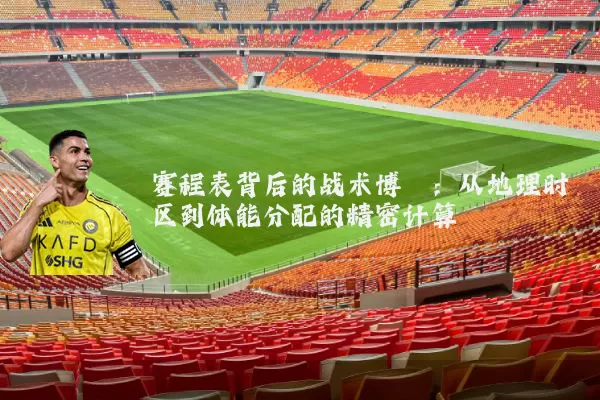 赛程表背后的战术博弈:从地理时区到体能分配的精密计算